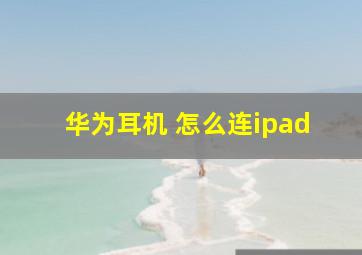 华为耳机 怎么连ipad